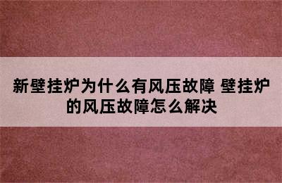 新壁挂炉为什么有风压故障 壁挂炉的风压故障怎么解决